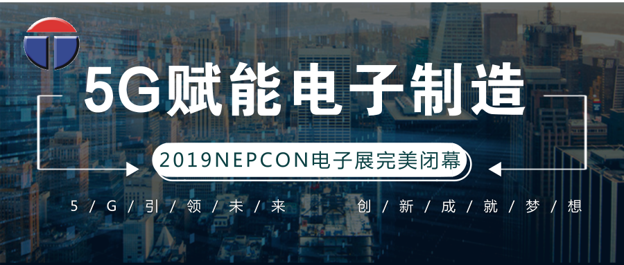 5G引領(lǐng)電子制造發(fā)展新資，托普科NEPCON2019亞洲電子展年度大秀完美落幕